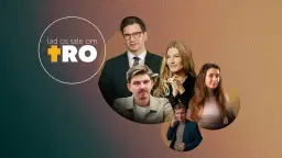 Lad os tale om tro - Med Alex Vanopslagh, Anne-Grethe Bjarup Riis og Jacob Holst Mouritzen