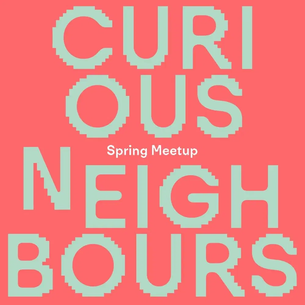 Curious Neighbours: Spring Meetup