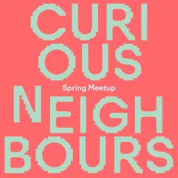 Curious Neighbours: Spring Meetup
