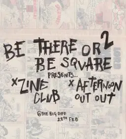 Be There or Be Square + Afternoon Out Out + Zine Club