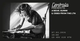 Centrala Presents: A'BEAR | SUNNK | CRIES FROM THE LTN