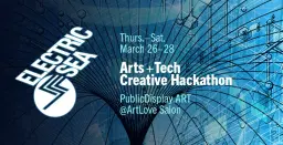 Electric SEA: An Arts and Tech Hackathon at PublicDisplayART + ArtLove Salon