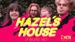 HAZEL’S HOUSE | EP RELEASE Cmon 14/3