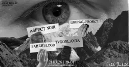 Inåt Bakåt: Liminal Project + Yvgoslavia + Saberblood + Aspect Noir