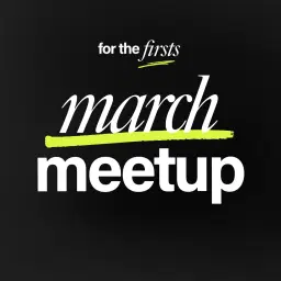 For the Firsts: March Meetup