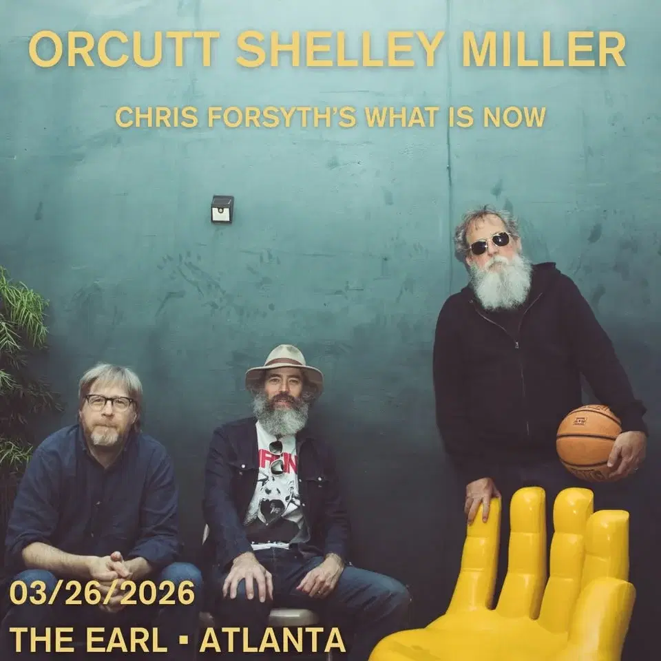 Orcutt, Shelley, Miller w/ Chris Forsyth's What Is Now at The EARL