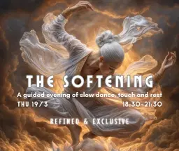 THE SOFTENING A guided evening of slow dance, touch and rest