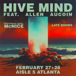Hive Mind feat. Allen Aucoin - FEB 27+28 ATL - TWO LATE NIGHTS at Aisle 5 w/ McNice