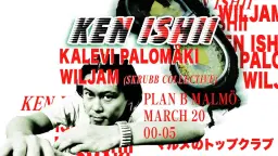 Ken Ishii (JP) / Kalevi Palomäki / Wiljam (Skrubb Collective) // Plan B – Malmö