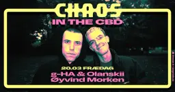 Frædag: Chaos In The CBD + g-HA & Olanskii + Øyvind Morken