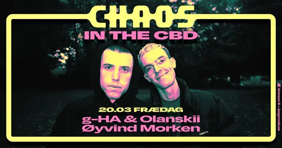 Frædag: Chaos In The CBD + g-HA & Olanskii + Øyvind Morken