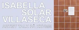 Artist Talk med Isabella Solar Villaseca
