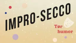 IMPRO-SECCO - Improteater med tør humor