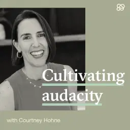 Cultivating audacity with Courtney Hohne