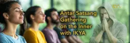 Antar Satsang Gathering on the Inner with IKYA