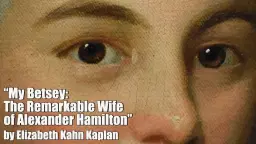 “My Betsey”: The Remarkable Wife of Alexander Hamilton – Elizabeth Kahn Kaplan
