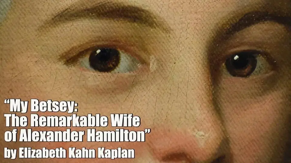 “My Betsey”: The Remarkable Wife of Alexander Hamilton – Elizabeth Kahn Kaplan