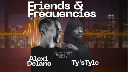 Friends & Frequencies w/ Alexi Delano & Ty´sTyle