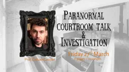 Paranormal Courtroom Talk & Investigation