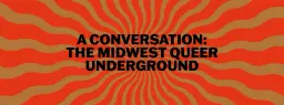 UNABRIDGED: THE MIDWEST QUEER UNDERGROUND (PANEL)