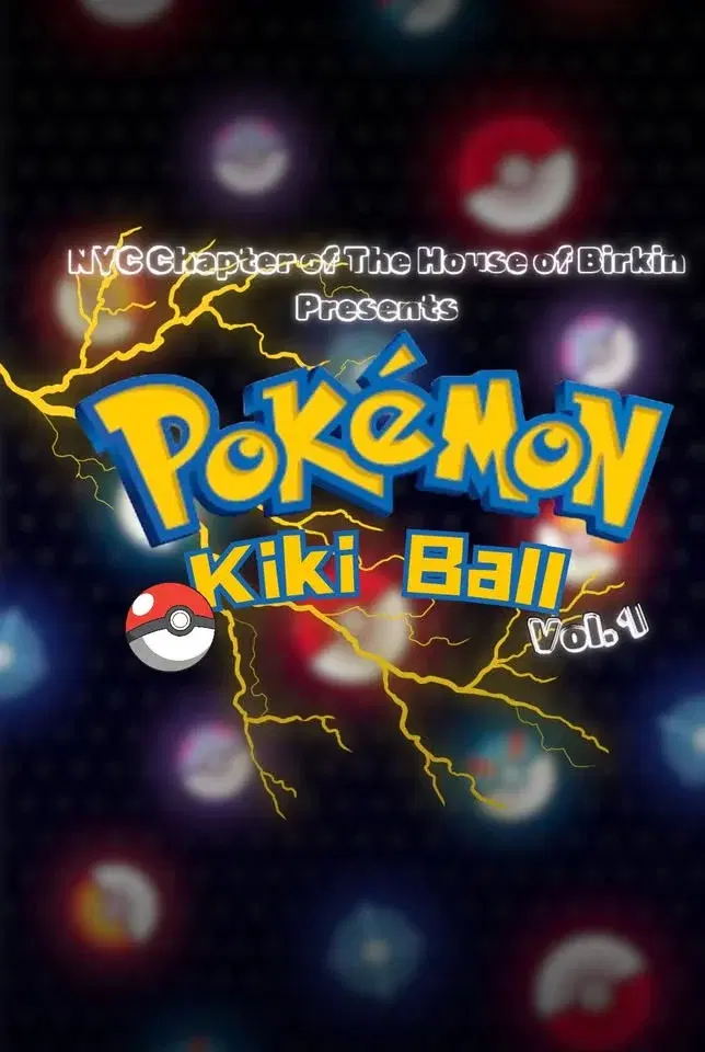 NYC Chapter of the Royal Opulent House of Birkin Presents: The Pokemon Kiki Ball Vol. 1