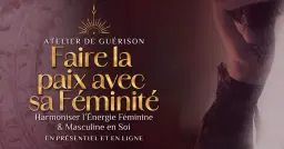 ATELIER DE GUÉRISON ~ Faire la Paix avec sa Féminité
